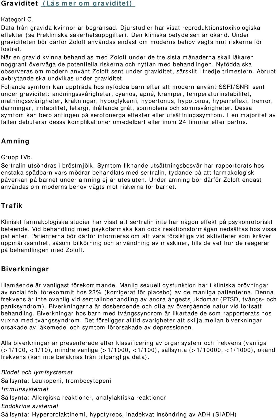 När en gravid kvinna behandlas med Zoloft under de tre sista månaderna skall läkaren noggrant överväga de potentiella riskerna och nyttan med behandlingen.