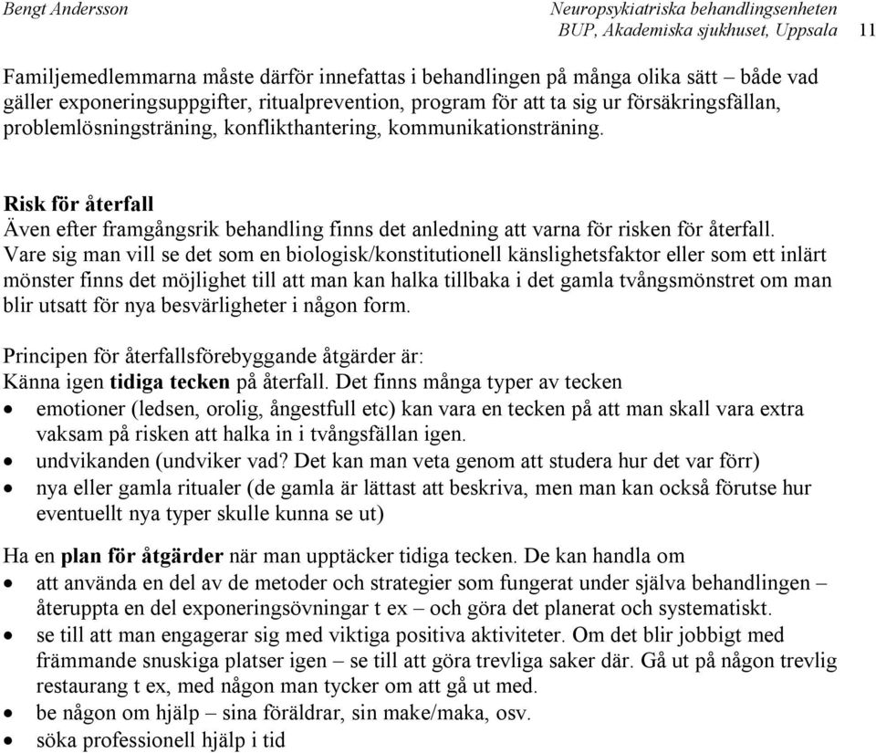 Vare sig man vill se det som en biologisk/konstitutionell känslighetsfaktor eller som ett inlärt mönster finns det möjlighet till att man kan halka tillbaka i det gamla tvångsmönstret om man blir