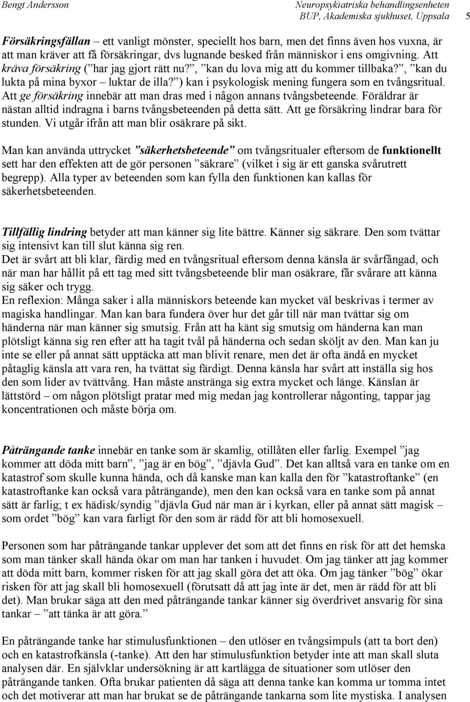 ) kan i psykologisk mening fungera som en tvångsritual. Att ge försäkring innebär att man dras med i någon annans tvångsbeteende.