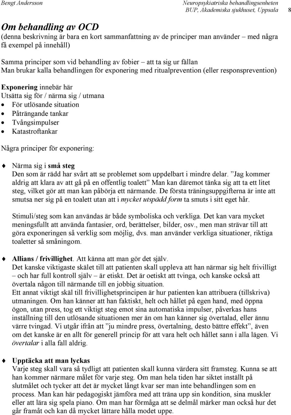 utlösande situation Påträngande tankar Tvångsimpulser Katastroftankar Några principer för exponering: Närma sig i små steg Den som är rädd har svårt att se problemet som uppdelbart i mindre delar.