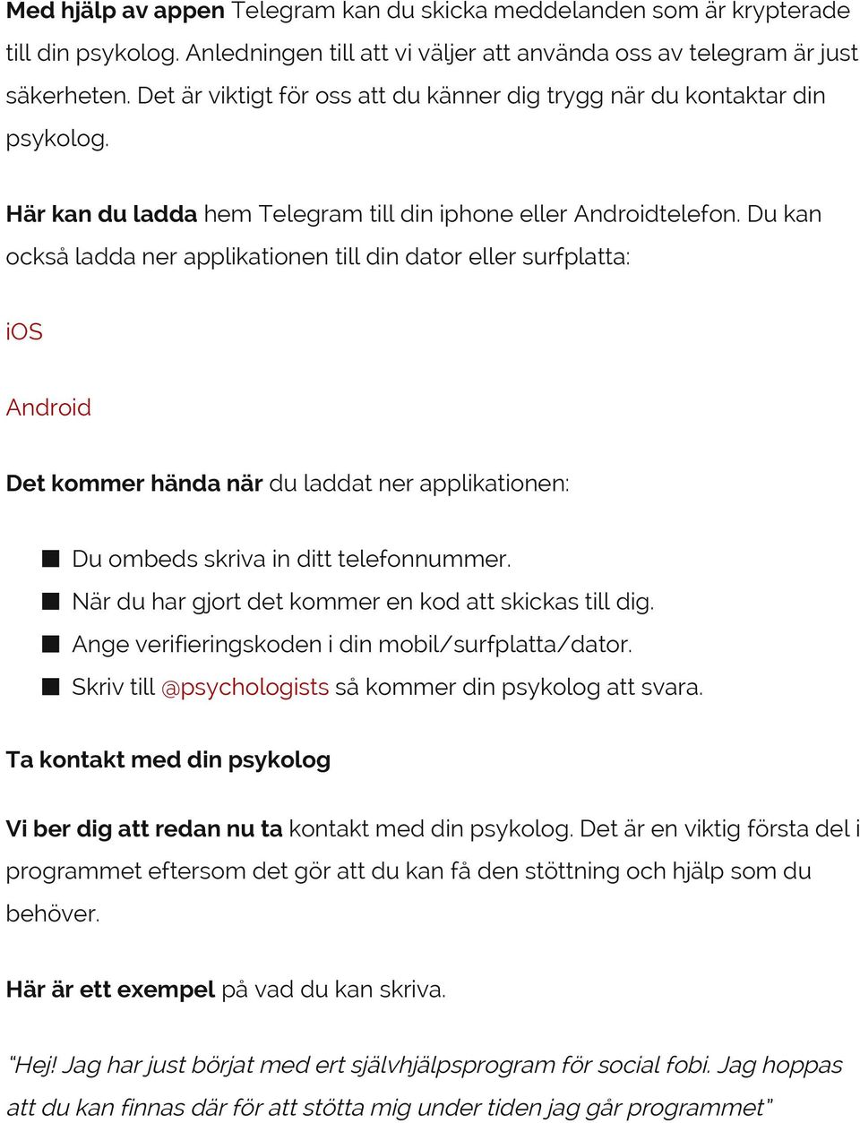 Du kan också ladda ner applikationen till din dator eller surfplatta: ios Android Det kommer hända när du laddat ner applikationen: Du ombeds skriva in ditt telefonnummer.