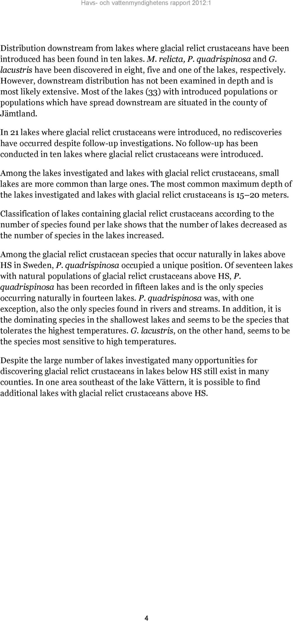 Most of the lakes (33) with introduced populations or populations which have spread downstream are situated in the county of Jämtland.