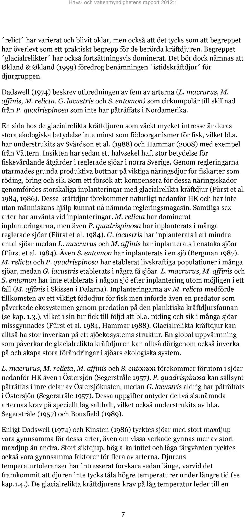 Dadswell (1974) beskrev utbredningen av fem av arterna (L. macrurus, M. affinis, M. relicta, G. lacustris och S. entomon) som cirkumpolär till skillnad från P.