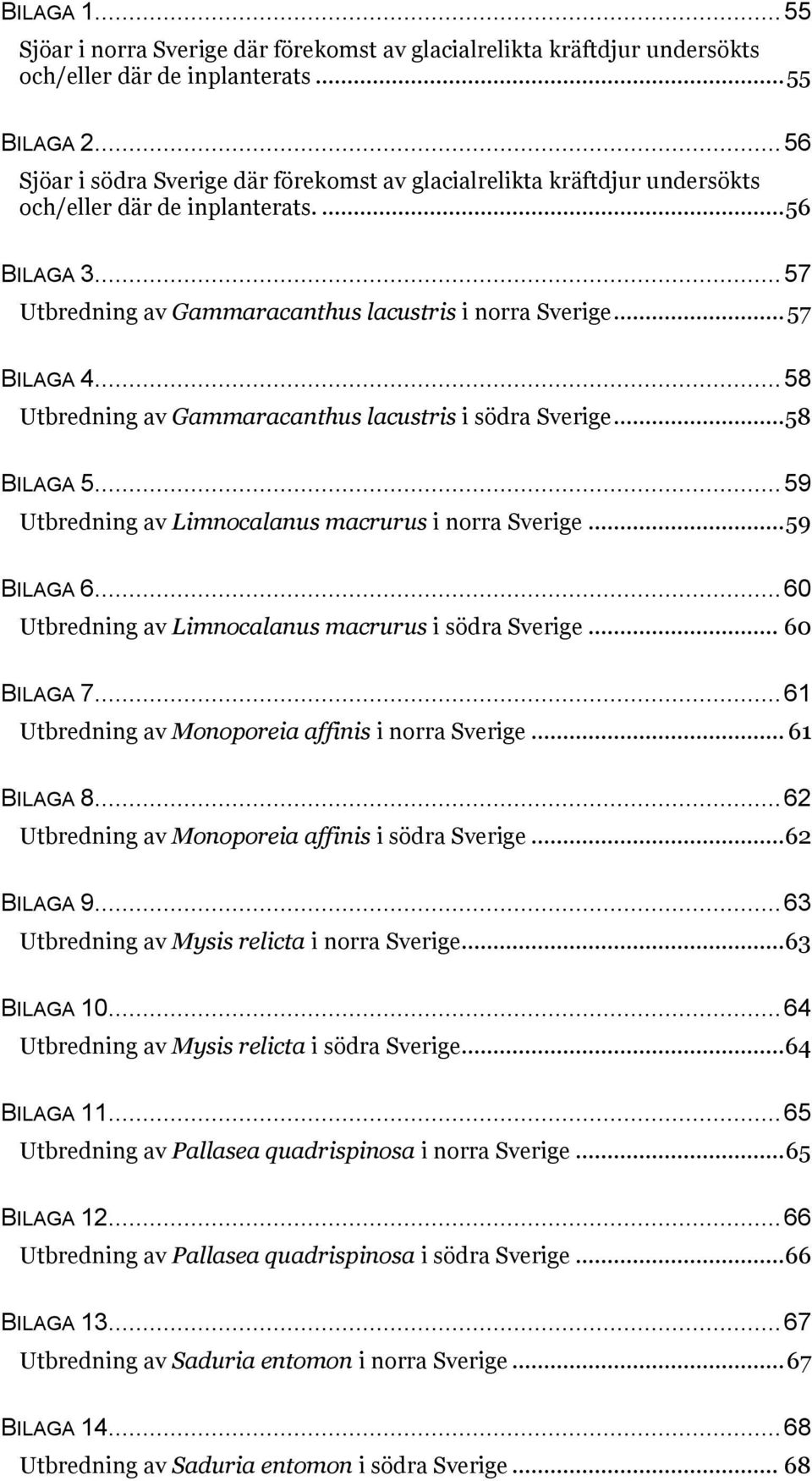 .. 57 BILAGA 4... 58 Utbredning av Gammaracanthus lacustris i södra Sverige... 58 BILAGA 5... 59 Utbredning av Limnocalanus macrurus i norra Sverige... 59 BILAGA 6.