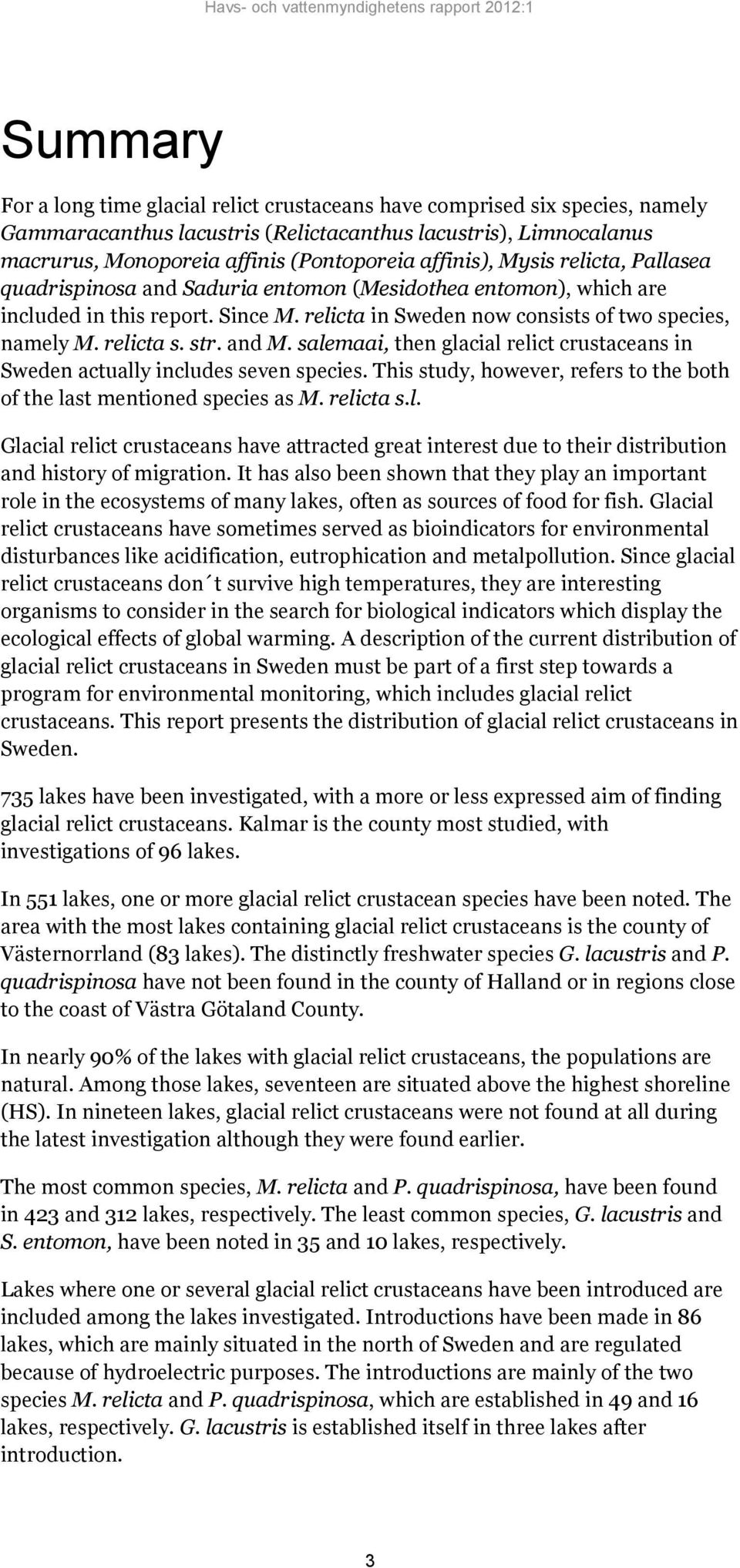 relicta s. str. and M. salemaai, then glacial relict crustaceans in Sweden actually includes seven species. This study, however, refers to the both of the last mentioned species as M. relicta s.l. Glacial relict crustaceans have attracted great interest due to their distribution and history of migration.