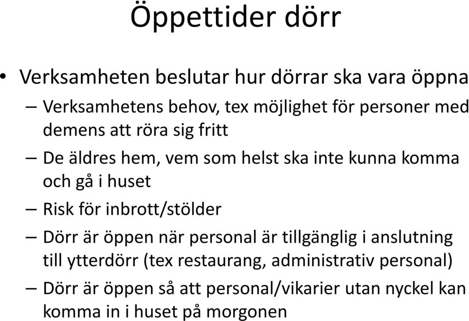 Risk för inbrott/stölder Dörr är öppen när personal är tillgänglig i anslutning till ytterdörr (tex