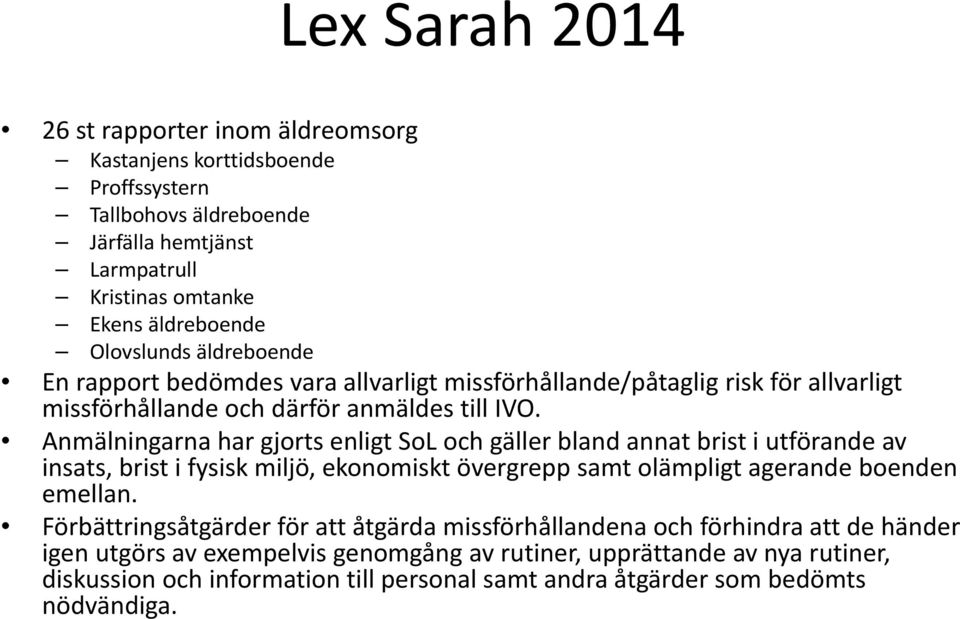 Anmälningarna har gjorts enligt SoL och gäller bland annat brist i utförande av insats, brist i fysisk miljö, ekonomiskt övergrepp samt olämpligt agerande boenden emellan.