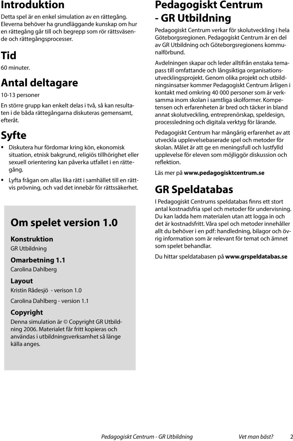 Syfte Diskutera hur fördomar kring kön, ekonomisk situation, etnisk bakgrund, religiös tillhörighet eller sexuell orientering kan påverka utfallet i en rättegång.