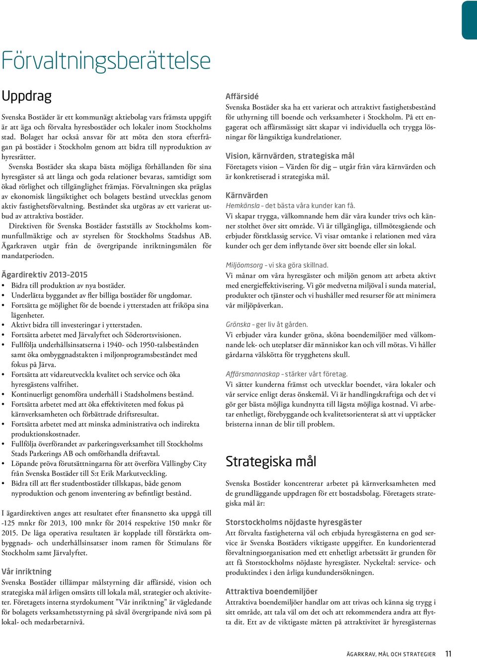 Svenska Bostäder ska skapa bästa möjliga förhållanden för sina hyresgäster så att långa och goda relationer bevaras, samtidigt som ökad rörlighet och tillgänglighet främjas.