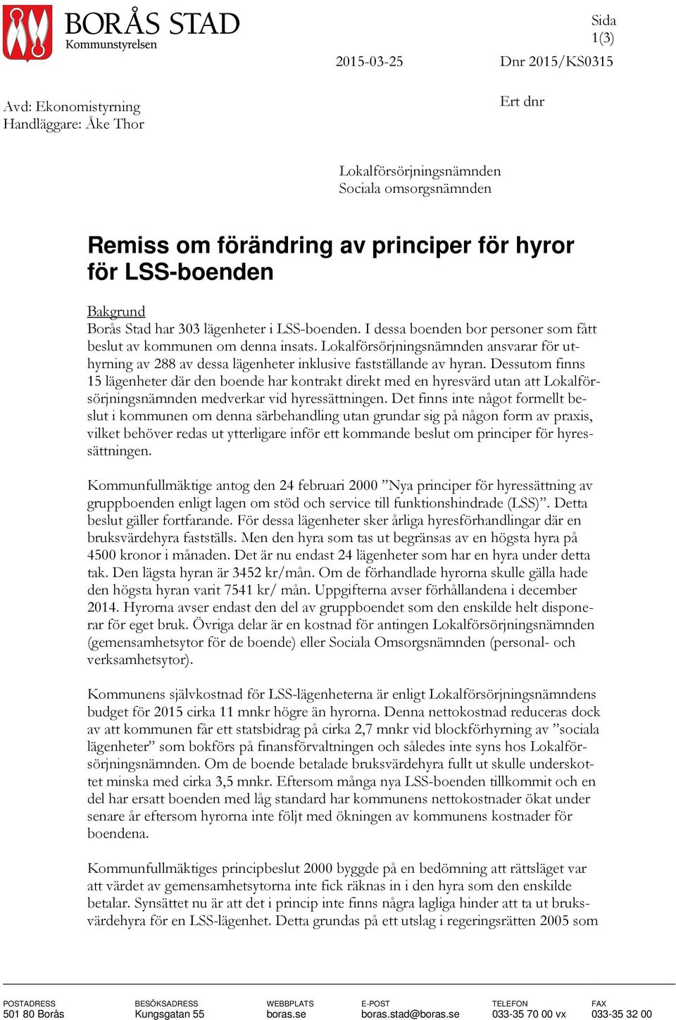 Lokalförsörjningsnämnden ansvarar för uthyrning av 288 av dessa lägenheter inklusive fastställande av hyran.