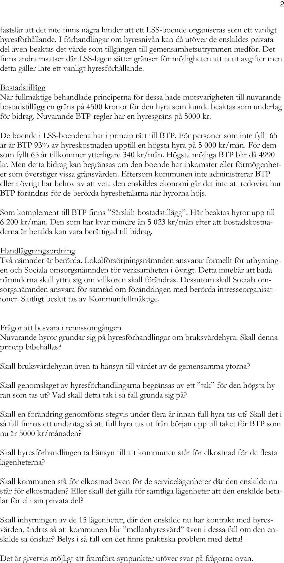 Det finns andra insatser där LSS-lagen sätter gränser för möjligheten att ta ut avgifter men detta gäller inte ett vanligt hyresförhållande.