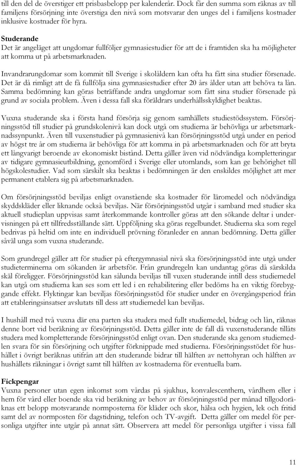 Studerande Det är angeläget att ungdomar fullföljer gymnasiestudier för att de i framtiden ska ha möjligheter att komma ut på arbetsmarknaden.