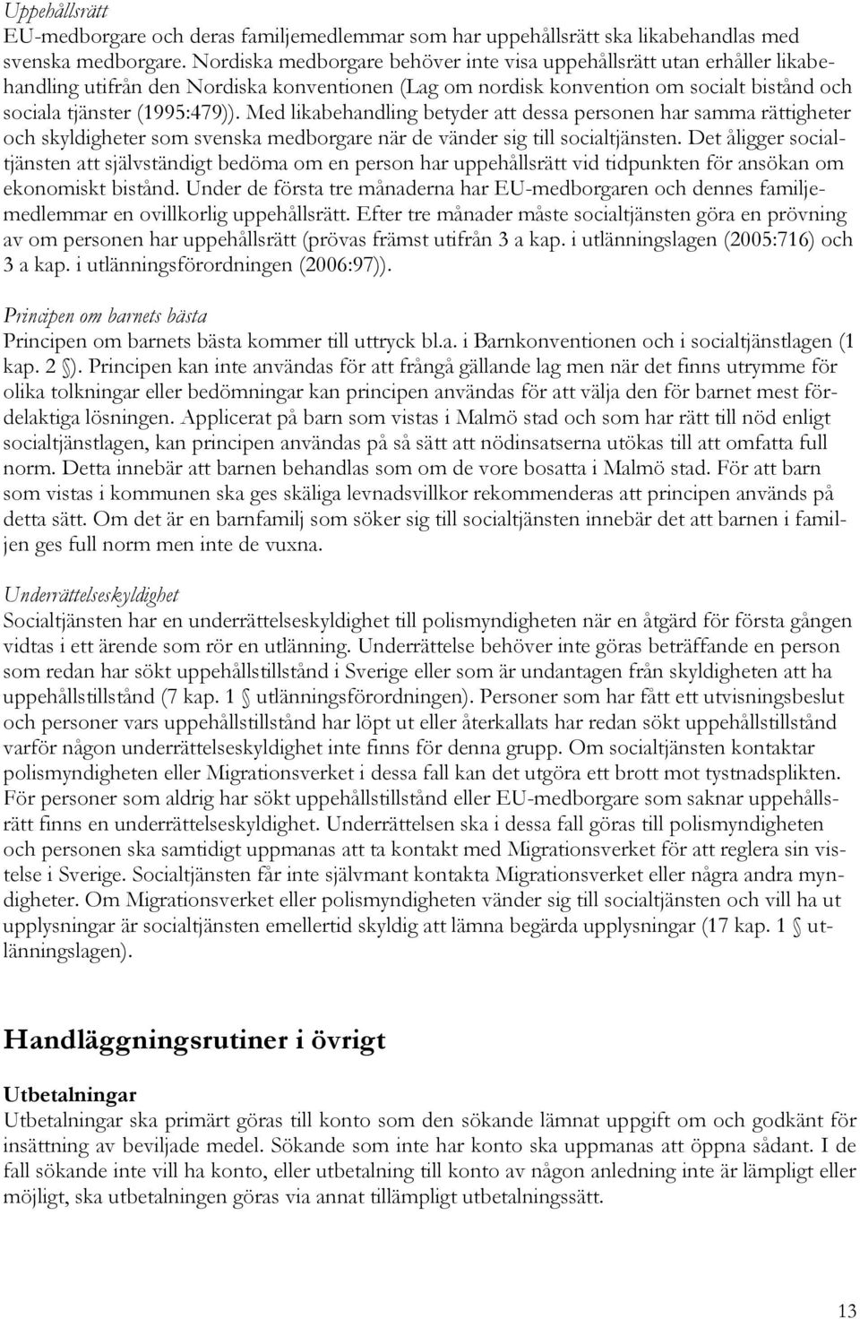 Med likabehandling betyder att dessa personen har samma rättigheter och skyldigheter som svenska medborgare när de vänder sig till socialtjänsten.