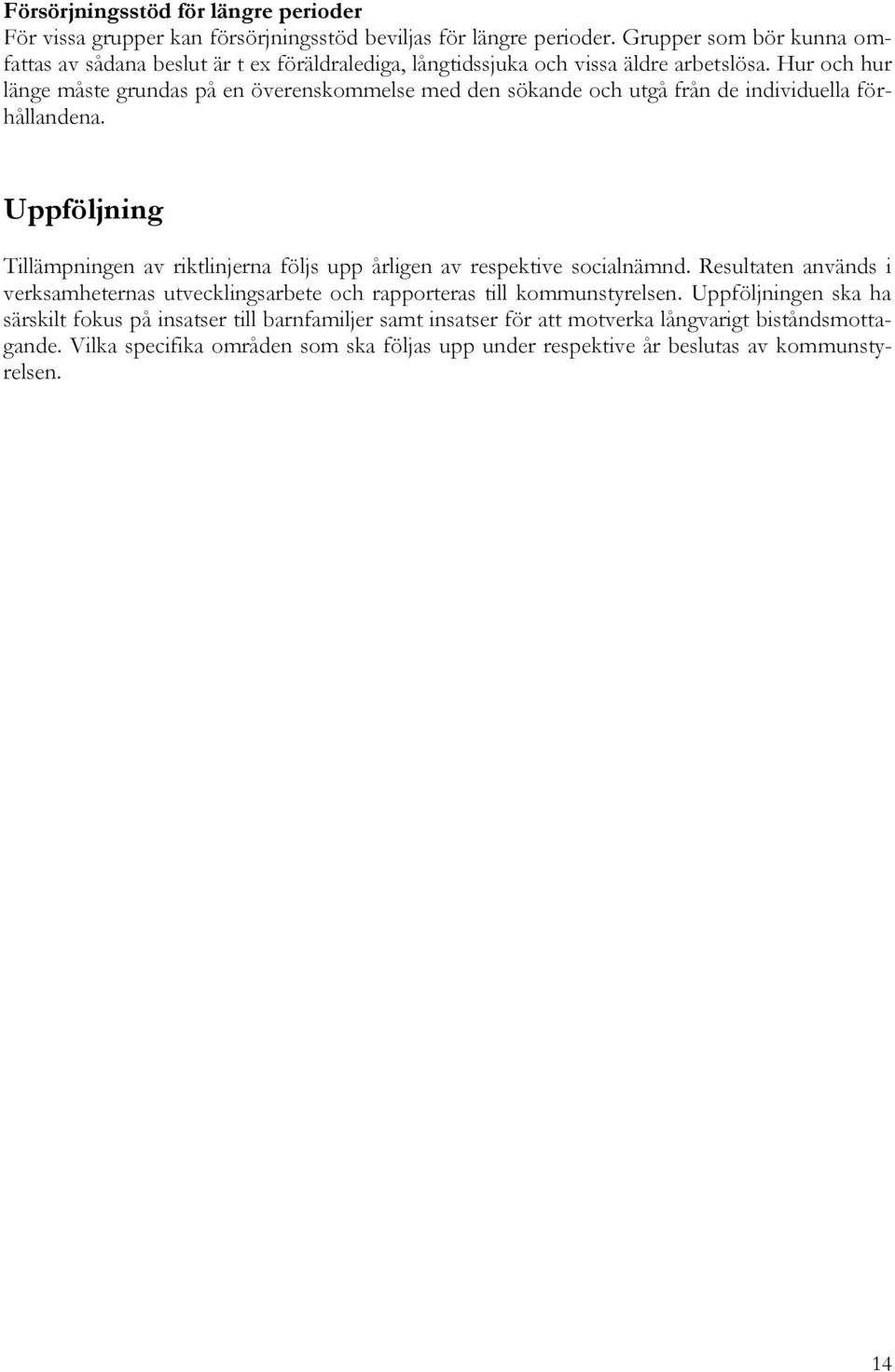 Hur och hur länge måste grundas på en överenskommelse med den sökande och utgå från de individuella förhållandena.