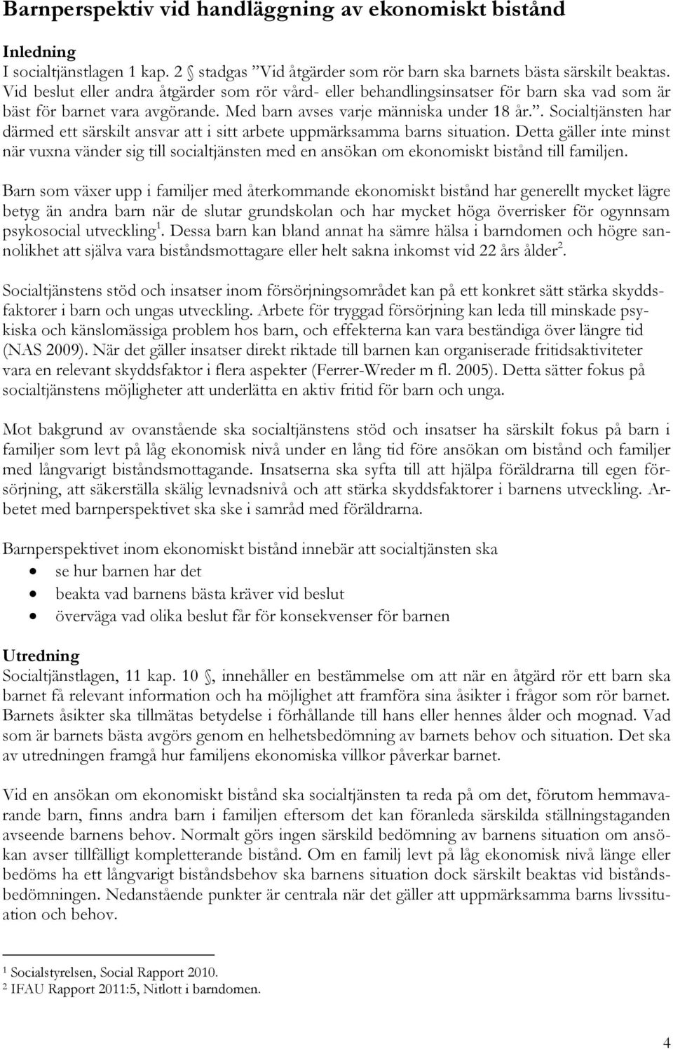 . Socialtjänsten har därmed ett särskilt ansvar att i sitt arbete uppmärksamma barns situation.