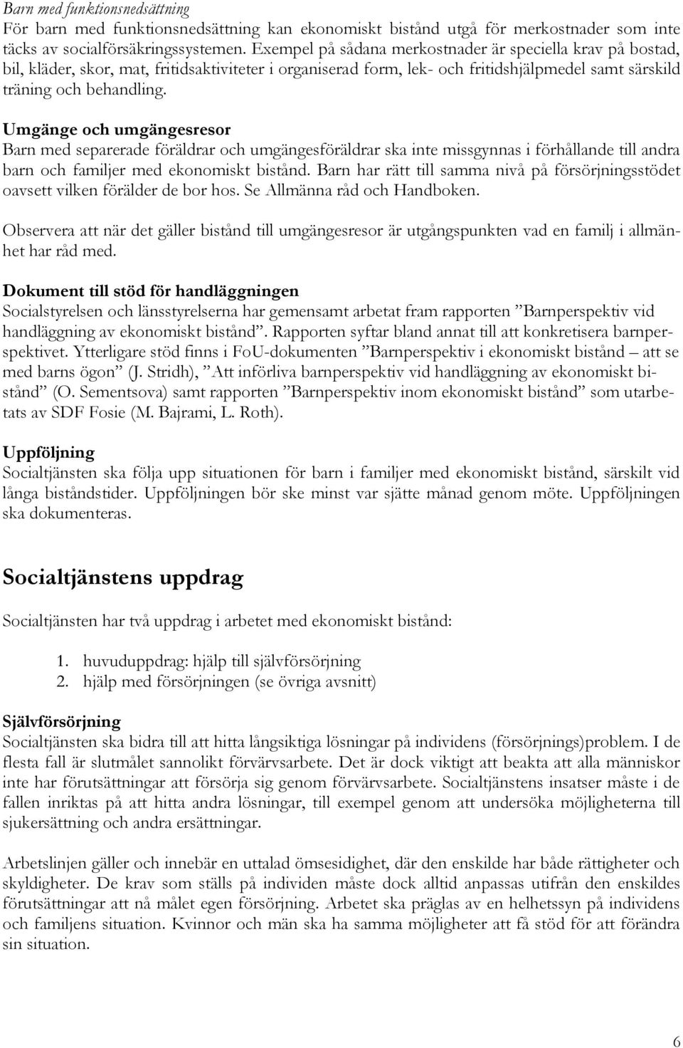 Umgänge och umgängesresor Barn med separerade föräldrar och umgängesföräldrar ska inte missgynnas i förhållande till andra barn och familjer med ekonomiskt bistånd.
