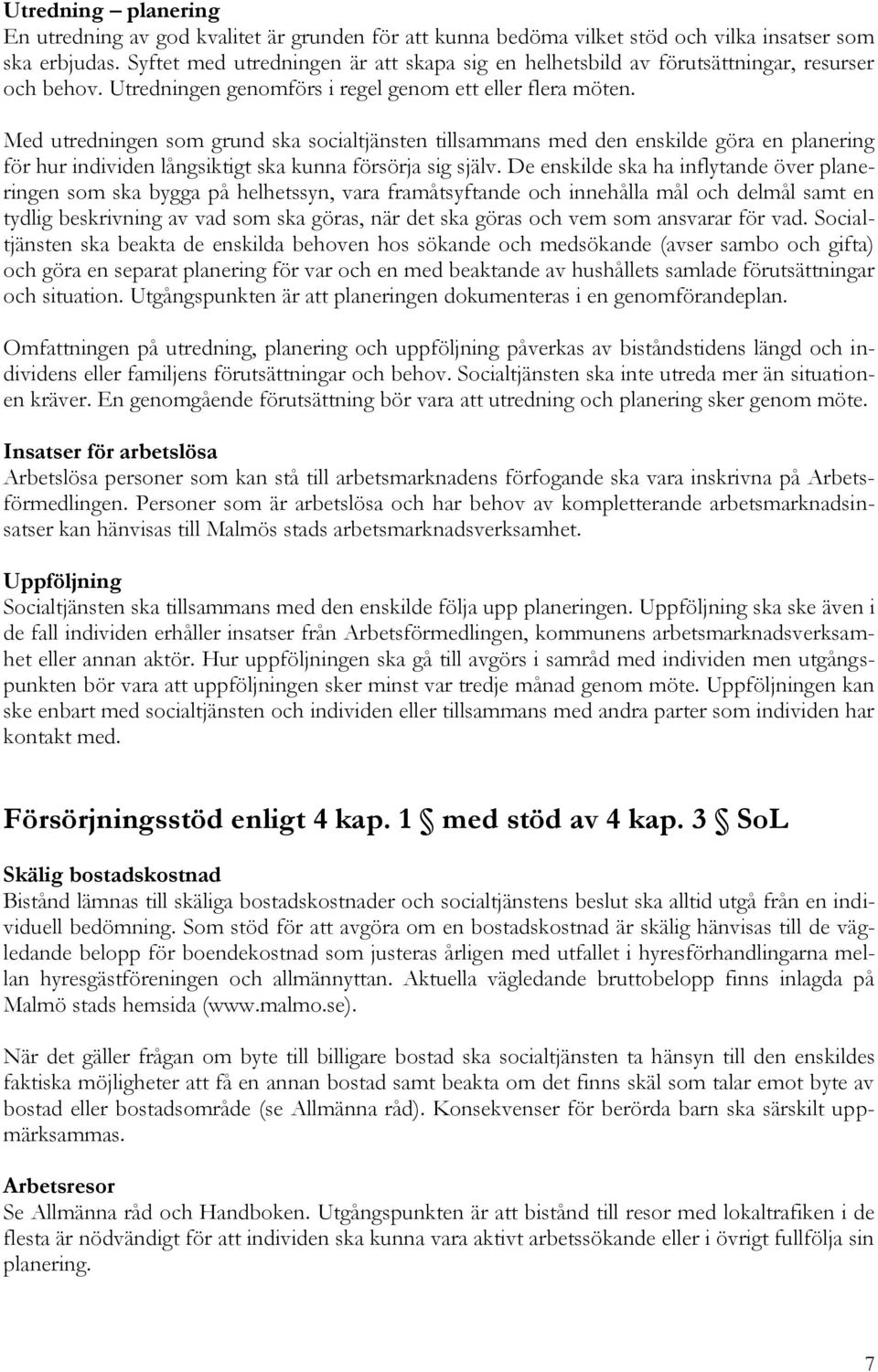 Med utredningen som grund ska socialtjänsten tillsammans med den enskilde göra en planering för hur individen långsiktigt ska kunna försörja sig själv.