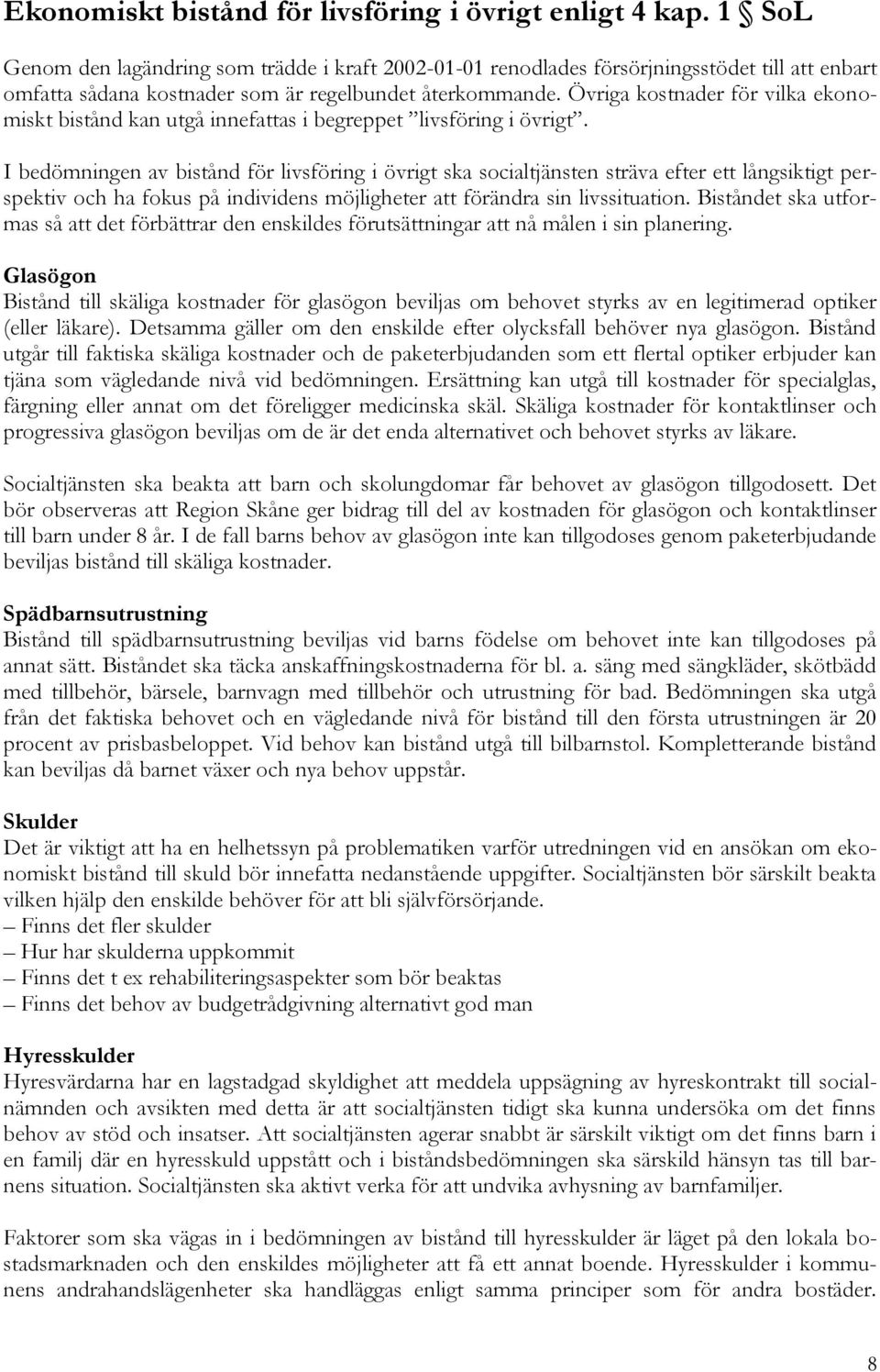 Övriga kostnader för vilka ekonomiskt bistånd kan utgå innefattas i begreppet livsföring i övrigt.