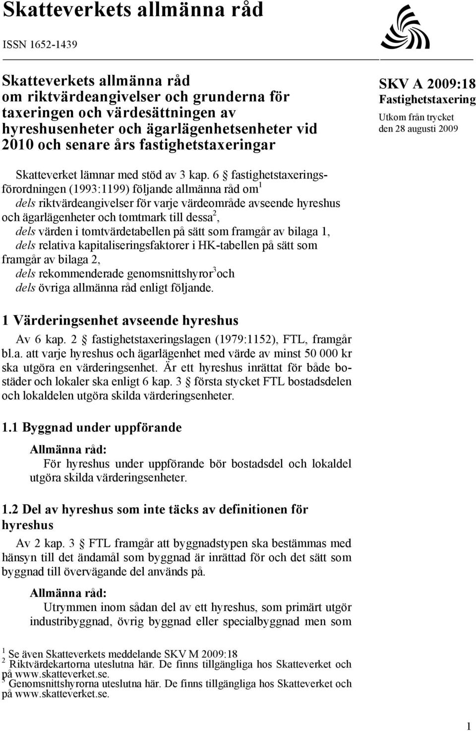 6 fastighetstaxeringsförordningen (1993:1199) följande allmänna råd om 1 dels riktvärdeangivelser för varje värdeområde avseende hyreshus och ägarlägenheter och tomtmark till dessa 2, dels värden i