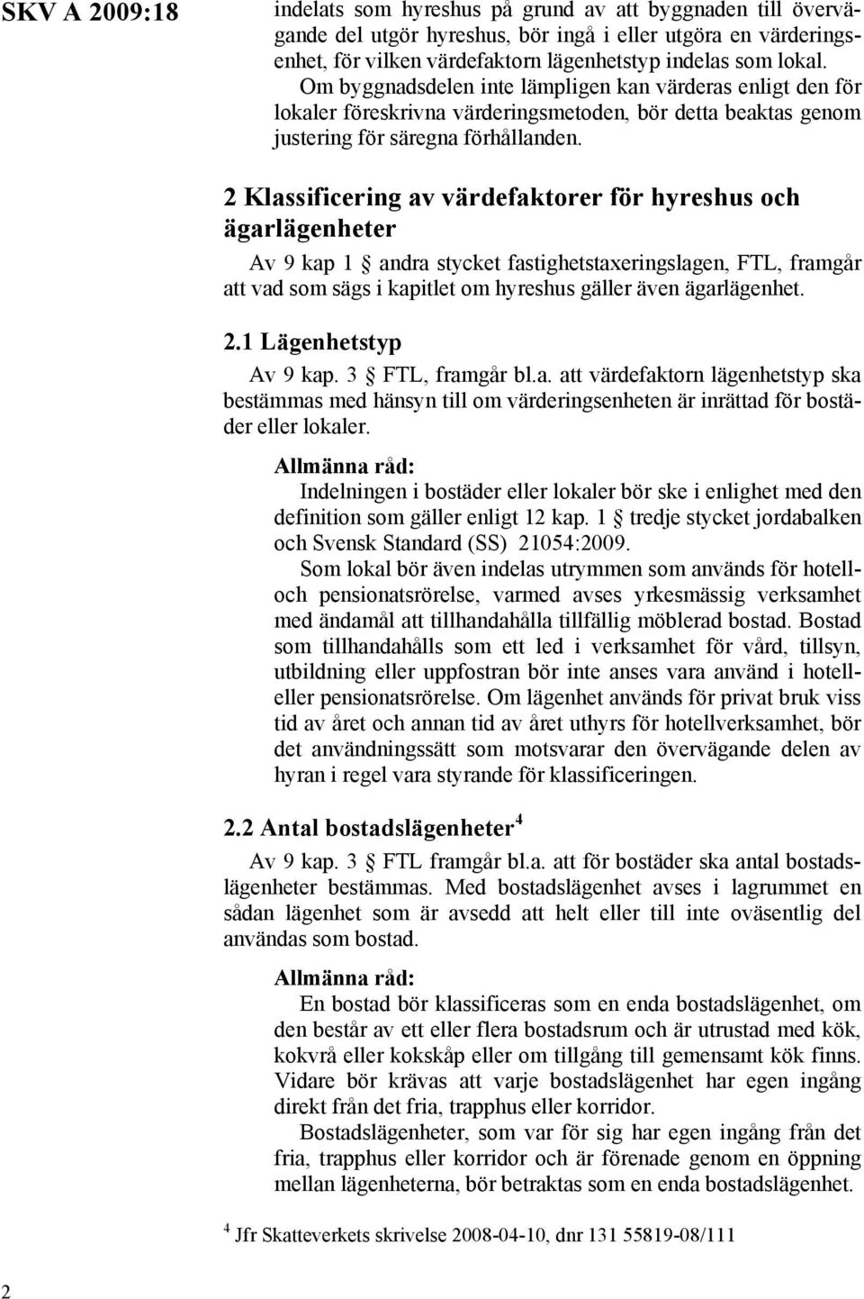 2 Klassificering av värdefaktorer för hyreshus och ägarlägenheter Av 9 kap 1 andra stycket fastighetstaxeringslagen, FTL, framgår att vad som sägs i kapitlet om hyreshus gäller även ägarlägenhet. 2.