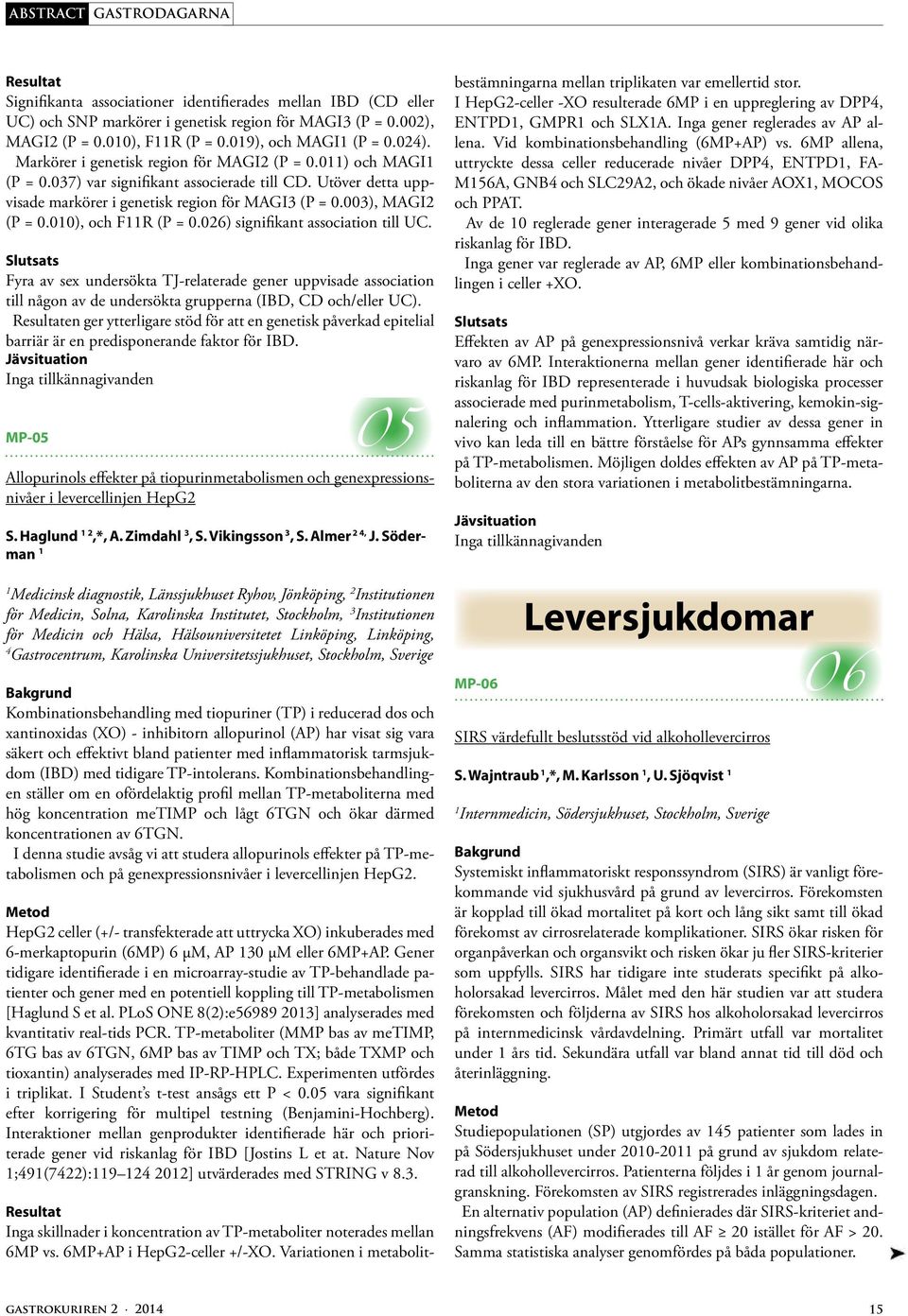 00), och FR (P = 0.026) signifikant association till UC. Fyra av sex undersökta TJ-relaterade gener uppvisade association till någon av de undersökta grupperna (IBD, CD och/eller UC).