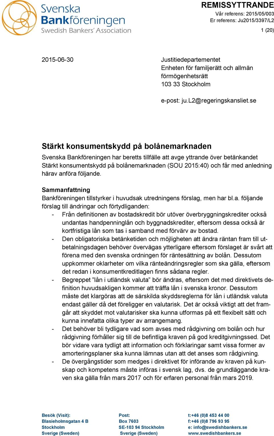 se Stärkt konsumentskydd på bolånemarknaden Svenska Bankföreningen har beretts tillfälle att avge yttrande över betänkandet Stärkt konsumentskydd på bolånemarknaden (SOU 2015:40) och får med