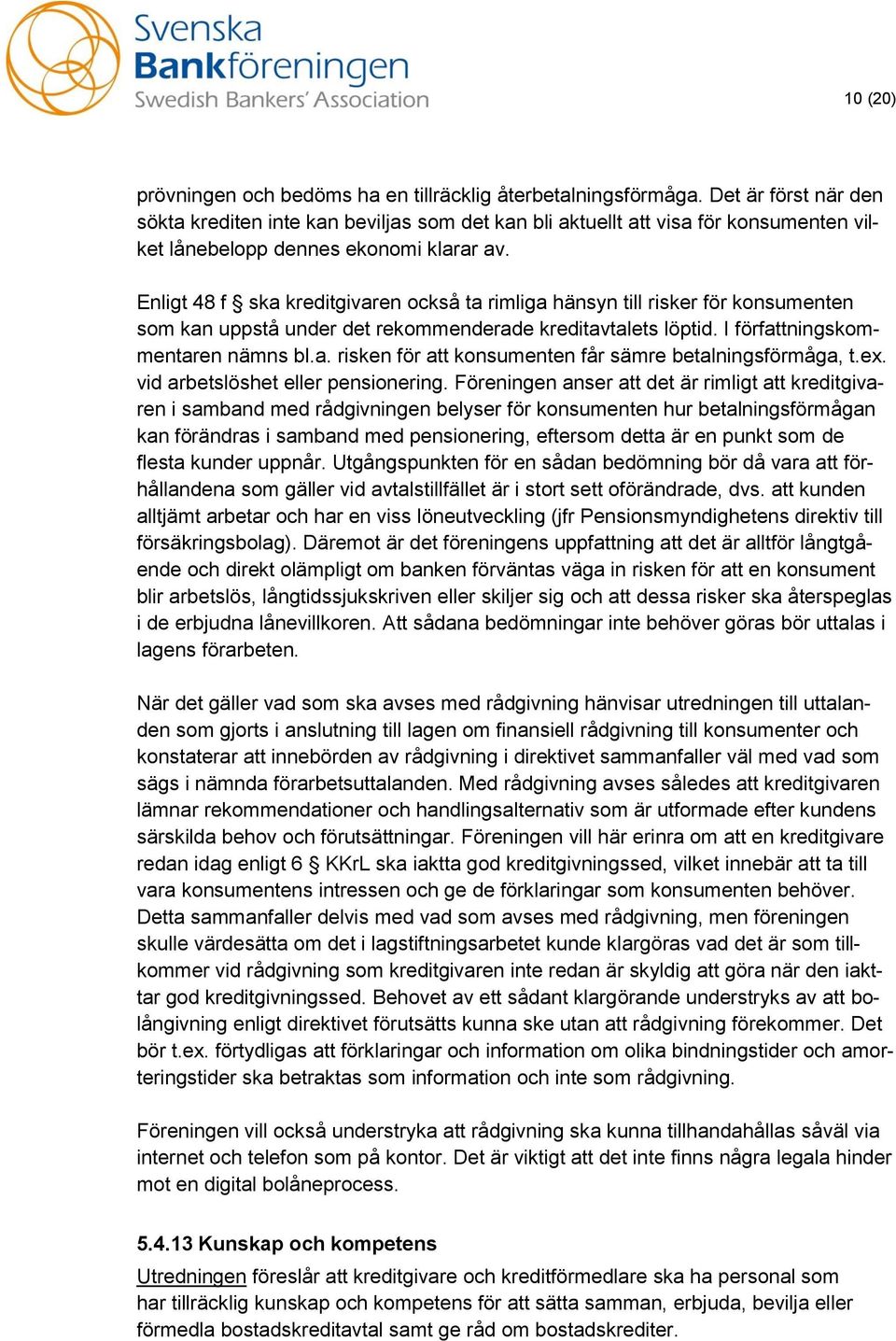 Enligt 48 f ska kreditgivaren också ta rimliga hänsyn till risker för konsumenten som kan uppstå under det rekommenderade kreditavtalets löptid. I författningskommentaren nämns bl.a. risken för att konsumenten får sämre betalningsförmåga, t.