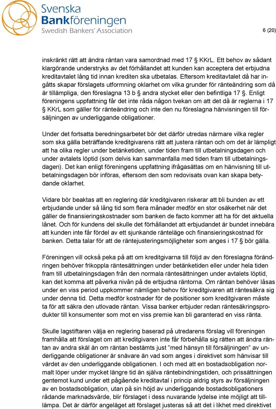 Eftersom kreditavtalet då har ingåtts skapar förslagets utformning oklarhet om vilka grunder för ränteändring som då är tillämpliga, den föreslagna 13 b andra stycket eller den befintliga 17.