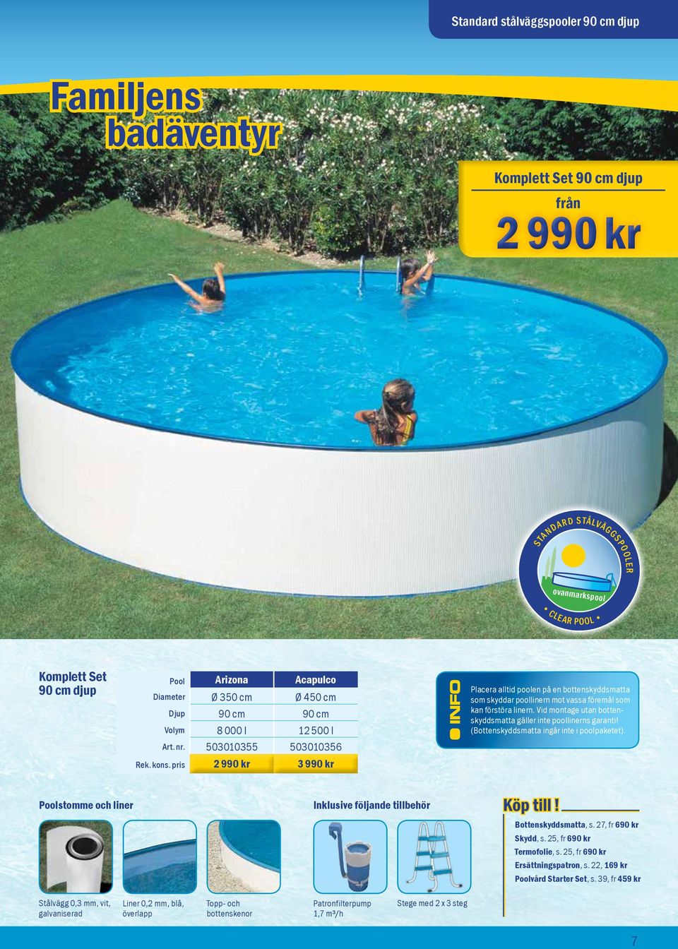 pris 2 990 kr 3 990 kr Placera alltid poolen på en bottenskyddsmatta som skyddar poollinern mot vassa föremål som kan förstöra linern.