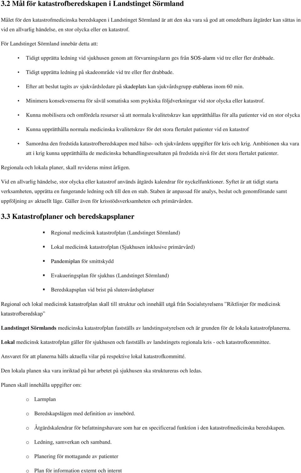 För Landstinget Sörmland innebär detta att: Tidigt upprätta ledning vid sjukhusen genom att förvarningslarm ges från SOS-alarm vid tre eller fler drabbade.