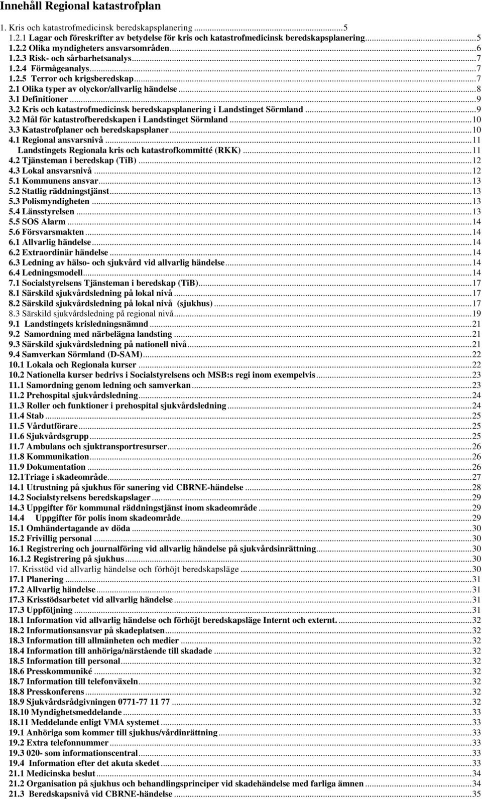 2 Kris och katastrofmedicinsk beredskapsplanering i Landstinget Sörmland... 9 3.2 Mål för katastrofberedskapen i Landstinget Sörmland... 10 3.3 Katastrofplaner och beredskapsplaner... 10 4.