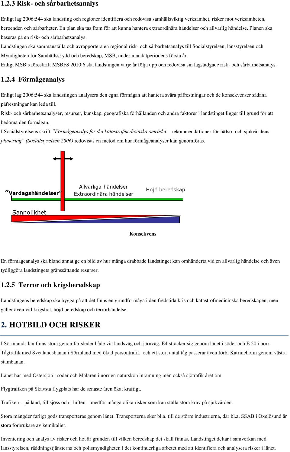 Landstingen ska sammanställa och avrapportera en regional risk- och sårbarhetsanalys till Socialstyrelsen, länsstyrelsen och Myndigheten för Samhällsskydd och beredskap, MSB, under mandatperiodens