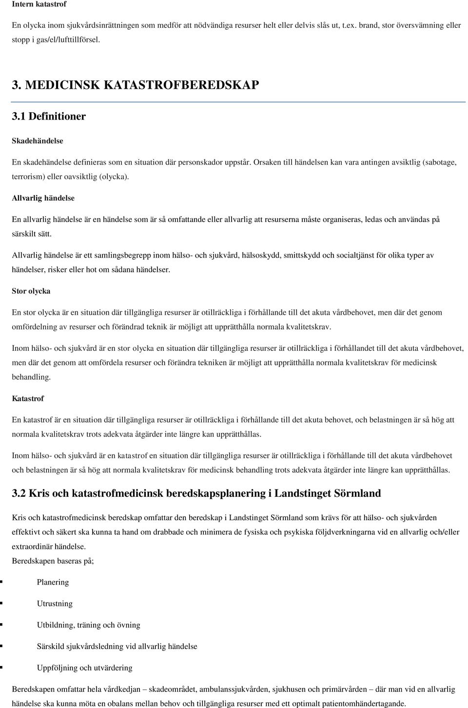 Orsaken till händelsen kan vara antingen avsiktlig (sabotage, terrorism) eller oavsiktlig (olycka).