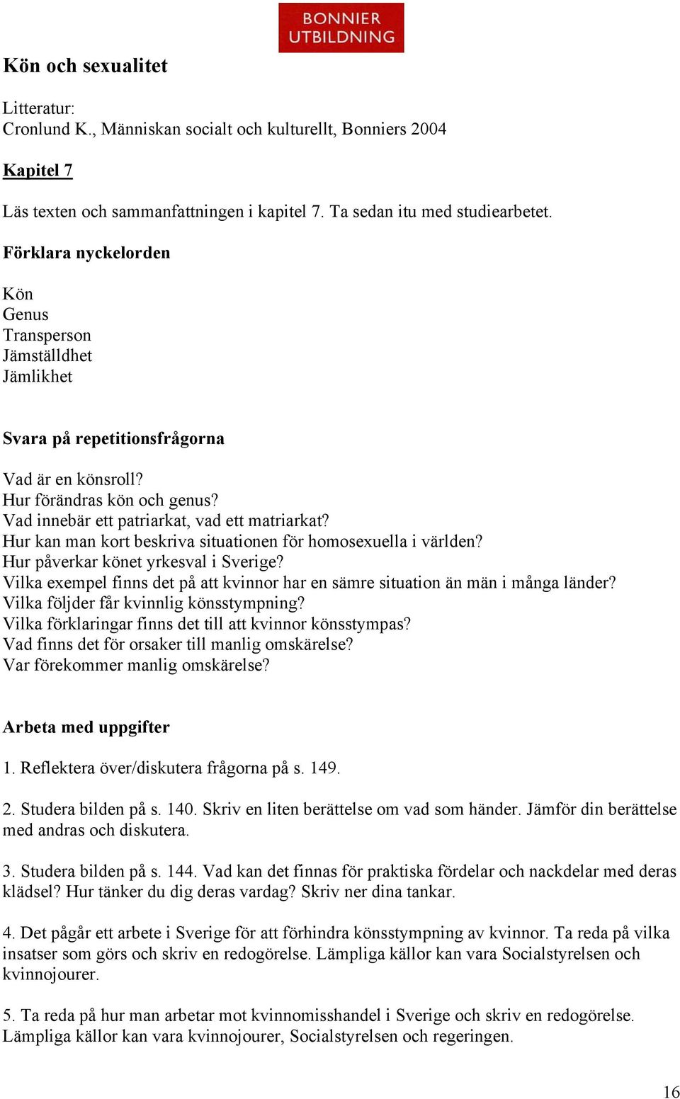 Hur kan man kort beskriva situationen för homosexuella i världen? Hur påverkar könet yrkesval i Sverige? Vilka exempel finns det på att kvinnor har en sämre situation än män i många länder?