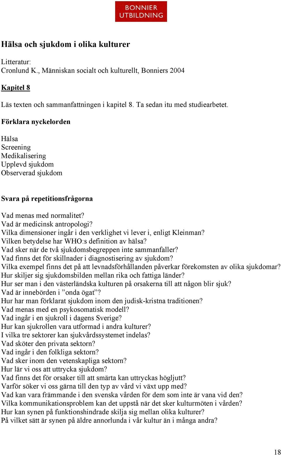 Vilka dimensioner ingår i den verklighet vi lever i, enligt Kleinman? Vilken betydelse har WHO:s definition av hälsa? Vad sker när de två sjukdomsbegreppen inte sammanfaller?