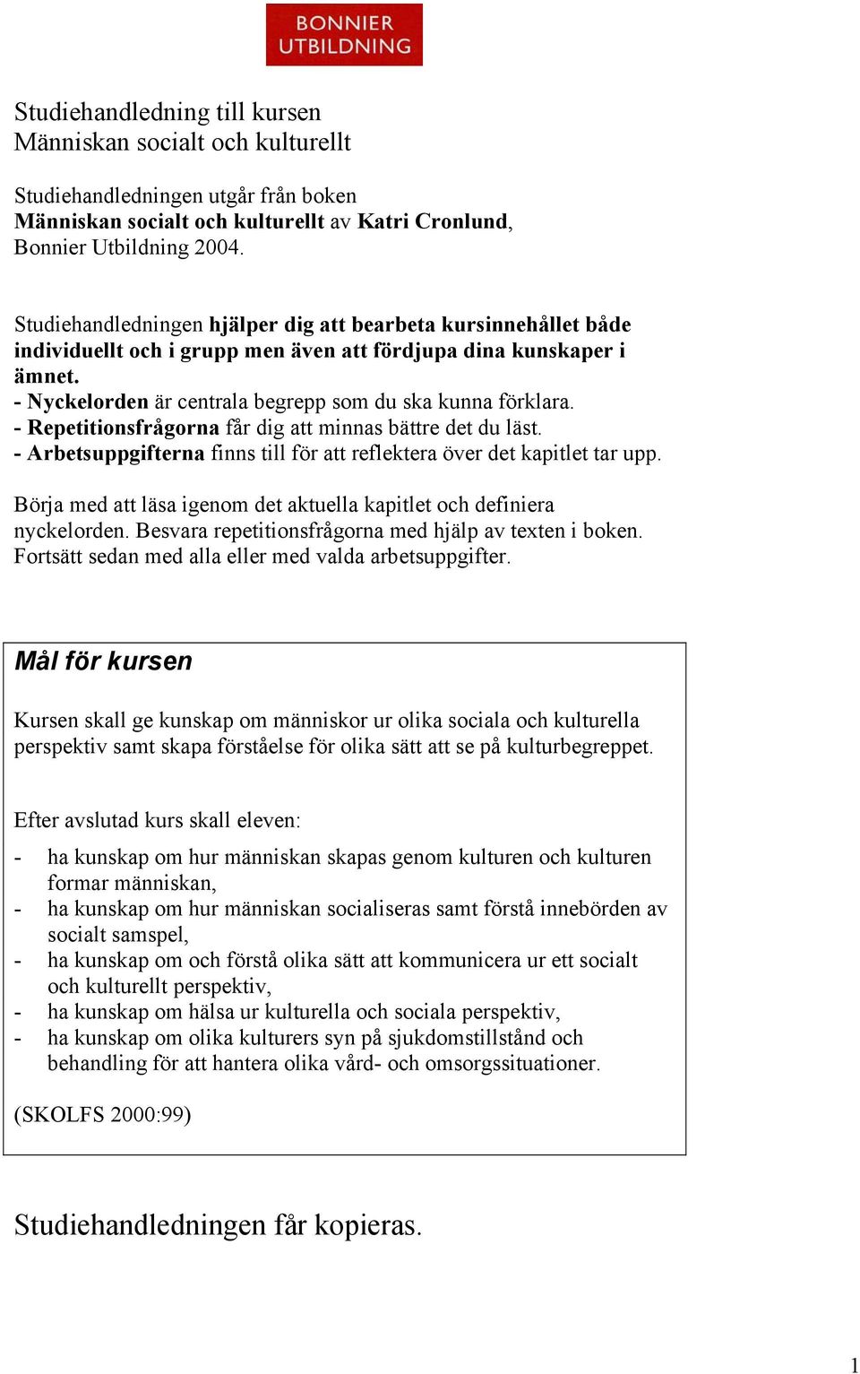 - Repetitionsfrågorna får dig att minnas bättre det du läst. - Arbetsuppgifterna finns till för att reflektera över det kapitlet tar upp.