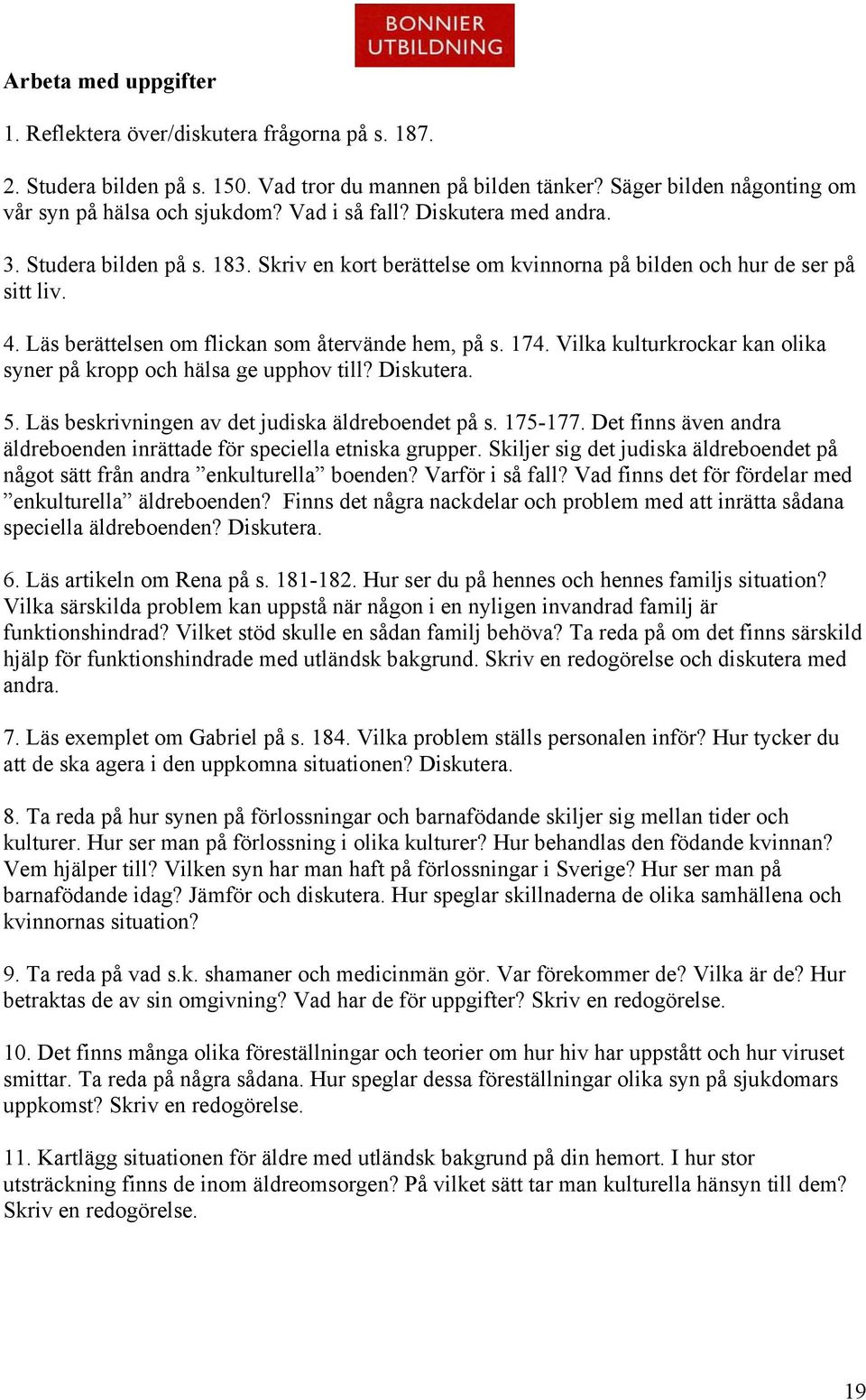 Vilka kulturkrockar kan olika syner på kropp och hälsa ge upphov till? Diskutera. 5. Läs beskrivningen av det judiska äldreboendet på s. 175-177.