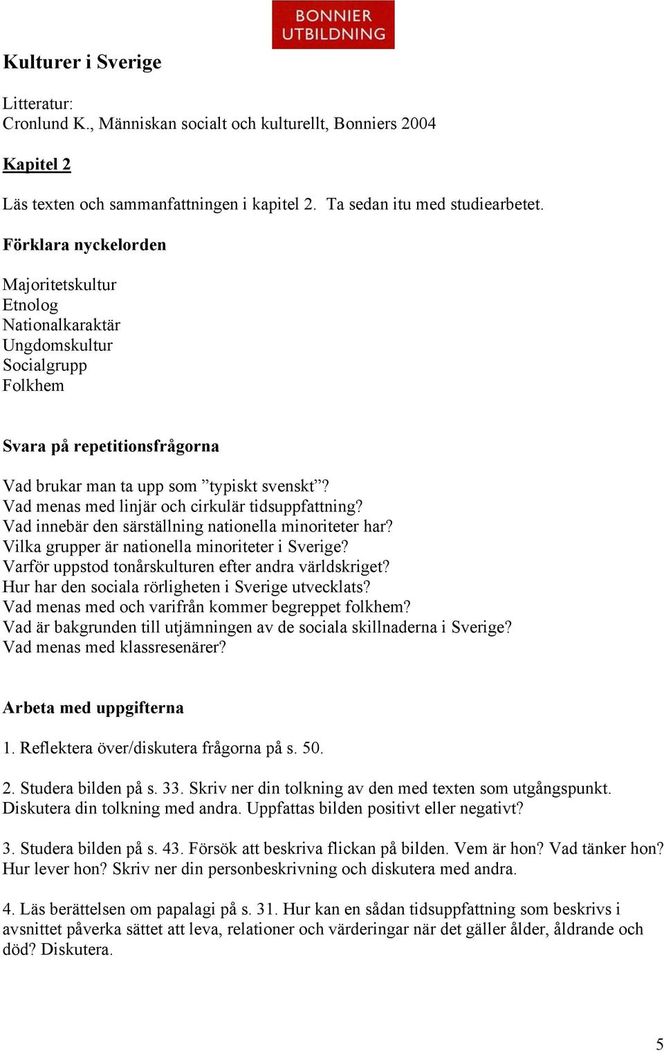 Vad menas med linjär och cirkulär tidsuppfattning? Vad innebär den särställning nationella minoriteter har? Vilka grupper är nationella minoriteter i Sverige?