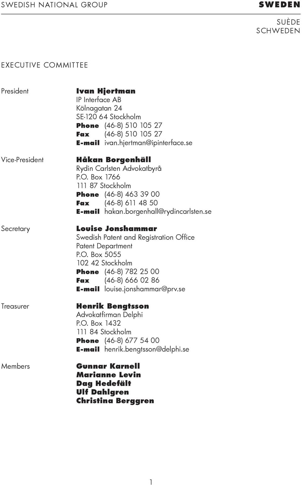 borgenhall@rydincarlsten.se Louise Jonshammar Swedish Patent and Registration Office Patent Department P.O. Box 5055 102 42 Stockholm Phone (46-8) 782 25 00 Fax (46-8) 666 02 86 E-mail louise.