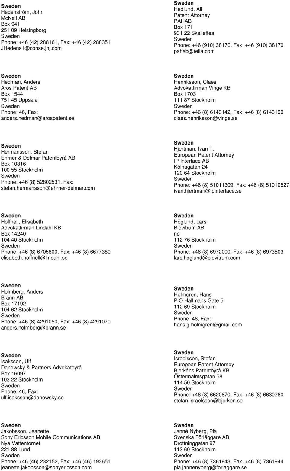 se Henriksson, Claes Advokatfirman Vinge KB Box 1703 Phone: +46 (8) 6143142, Fax: +46 (8) 6143190 claes.henriksson@vinge.se Hermansson, Stefan Phone: +46 (8) 52802531, Fax: stefan.