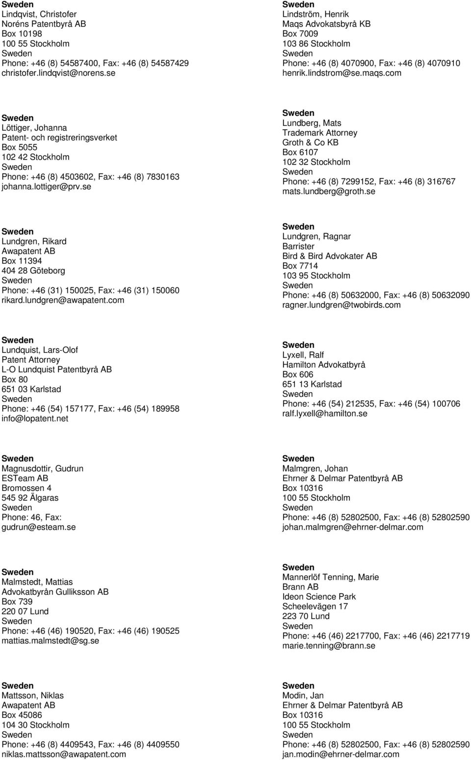 com Löttiger, Johanna Patent- och registreringsverket Box 5055 102 42 Stockholm Phone: +46 (8) 4503602, Fax: +46 (8) 7830163 johanna.lottiger@prv.