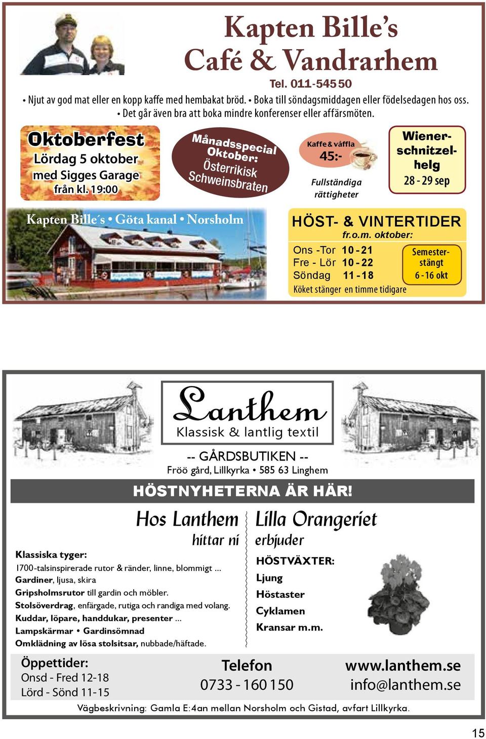 19:00 Månadsspecial Oktober: Österrikisk Schweinsbraten Fullständiga rättigheter Kaffe & våffla 45:- Wienerschnitzelhelg 28-29 sep Kapten Bille s Göta kanal Norsholm 