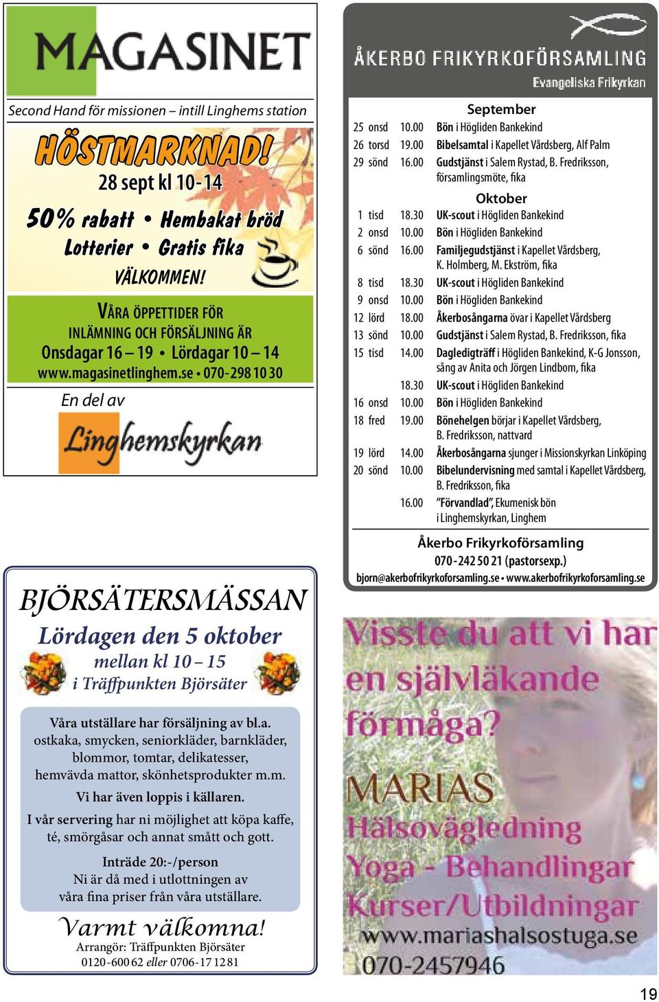 se 070-298 10 30 En del av BJÖRSÄTERSMÄSSAN Lördagen den 5 oktober mellan kl 10 15 i Träffpunkten Björsäter September 25 onsd 10.00 Bön i Högliden Bankekind 26 torsd 19.