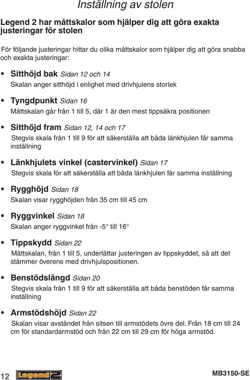 fram Sidan 12, 14 och 17 Stegvis skala från 1 till 9 för att säkerställa att båda länkhjulen får samma inställning Länkhjulets vinkel (castervinkel) Sidan 17 Stegvis skala för att säkerställa att