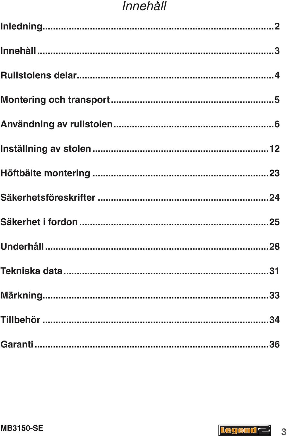 ..6 Inställning av stolen...12 Höftbälte montering.