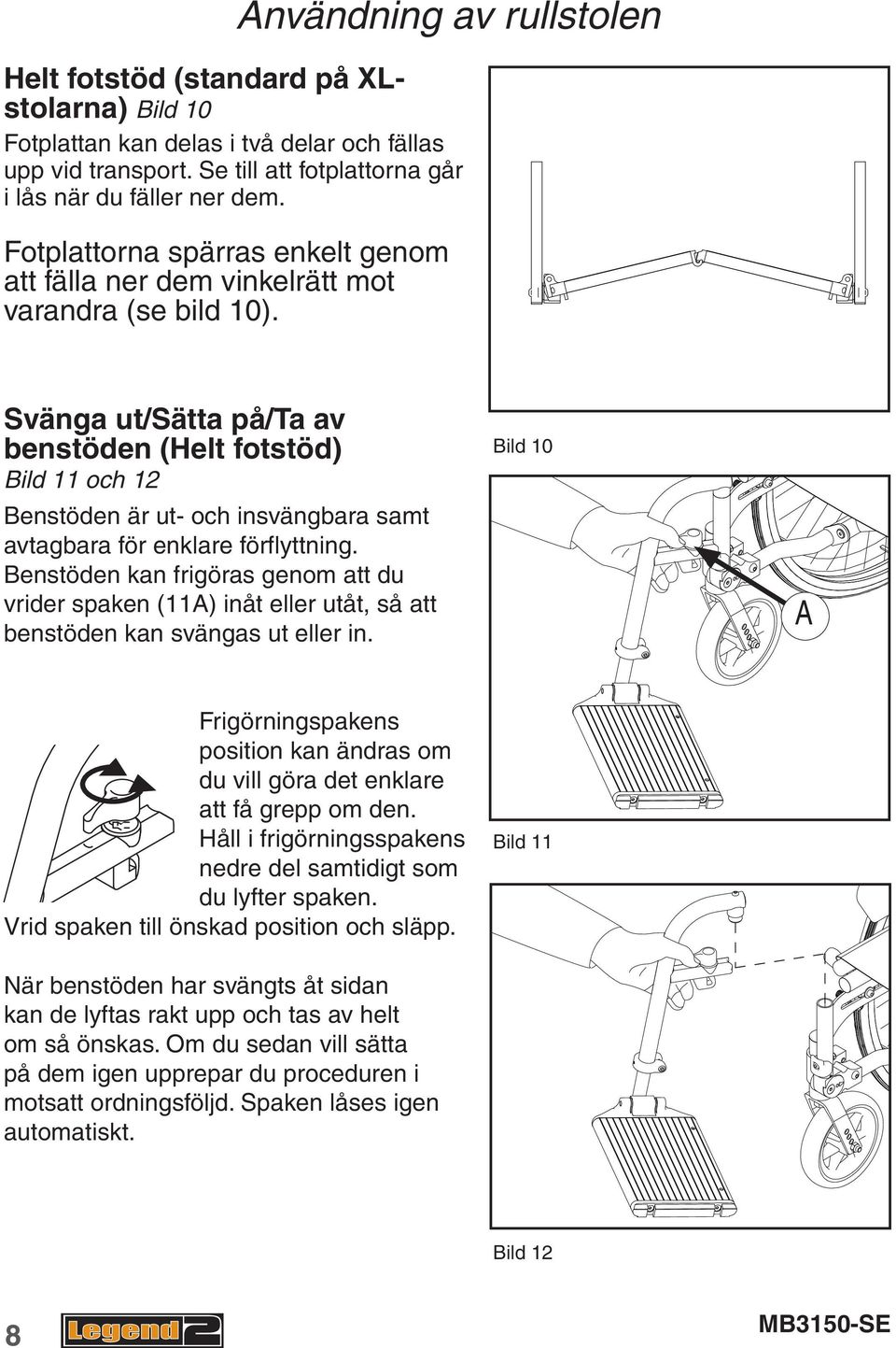 Svänga ut/sätta på/ta av benstöden (Helt fotstöd) Bild 11 och 12 Benstöden är ut- och insvängbara samt avtagbara för enklare förflyttning.