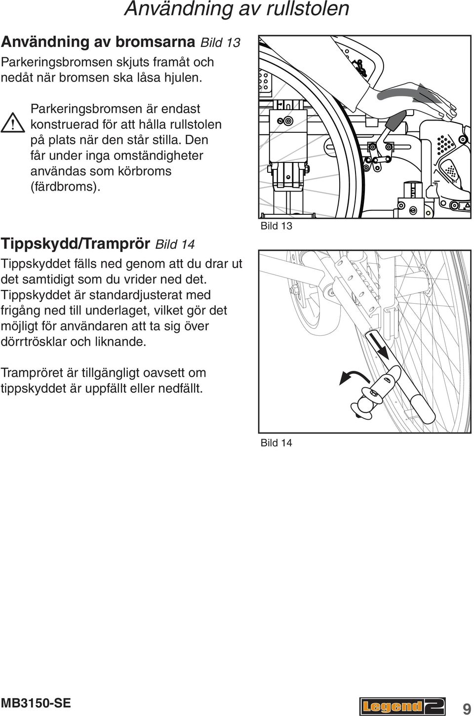 Den får under inga omständigheter användas som körbroms (färdbroms).