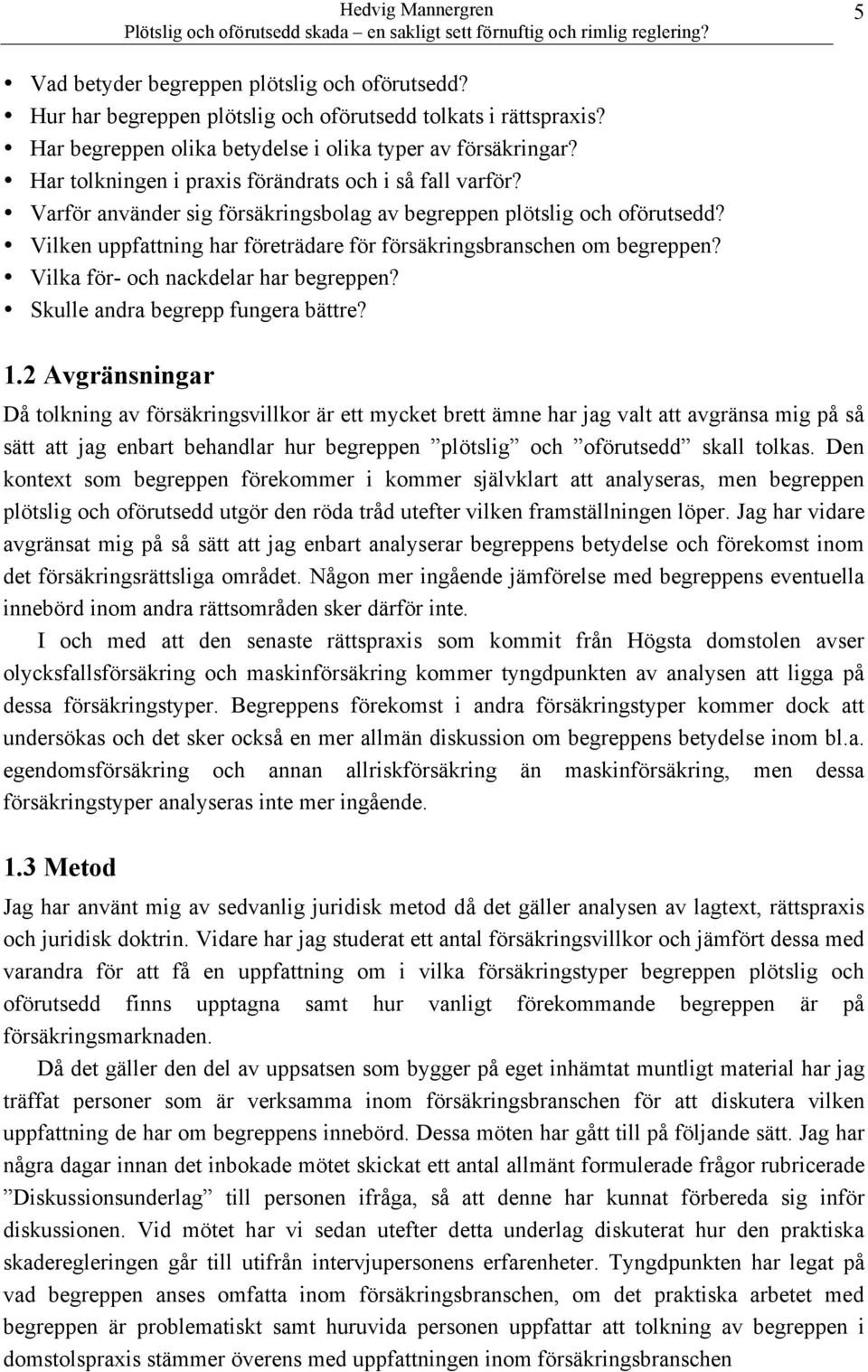 Vilken uppfattning har företrädare för försäkringsbranschen om begreppen? Vilka för- och nackdelar har begreppen? Skulle andra begrepp fungera bättre? 1.