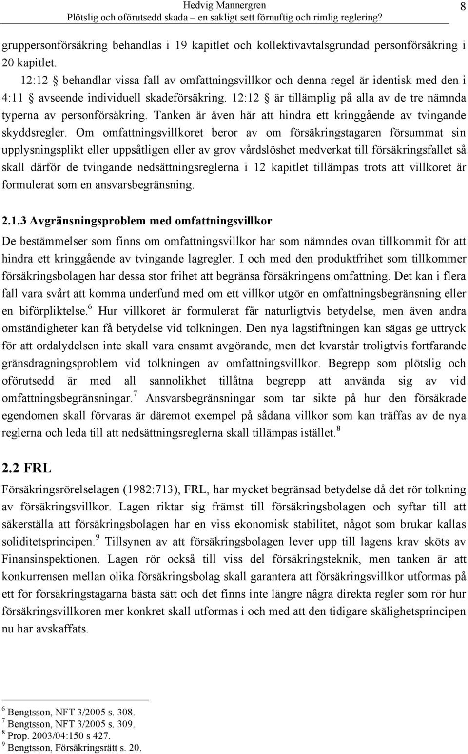 12:12 är tillämplig på alla av de tre nämnda typerna av personförsäkring. Tanken är även här att hindra ett kringgående av tvingande skyddsregler.