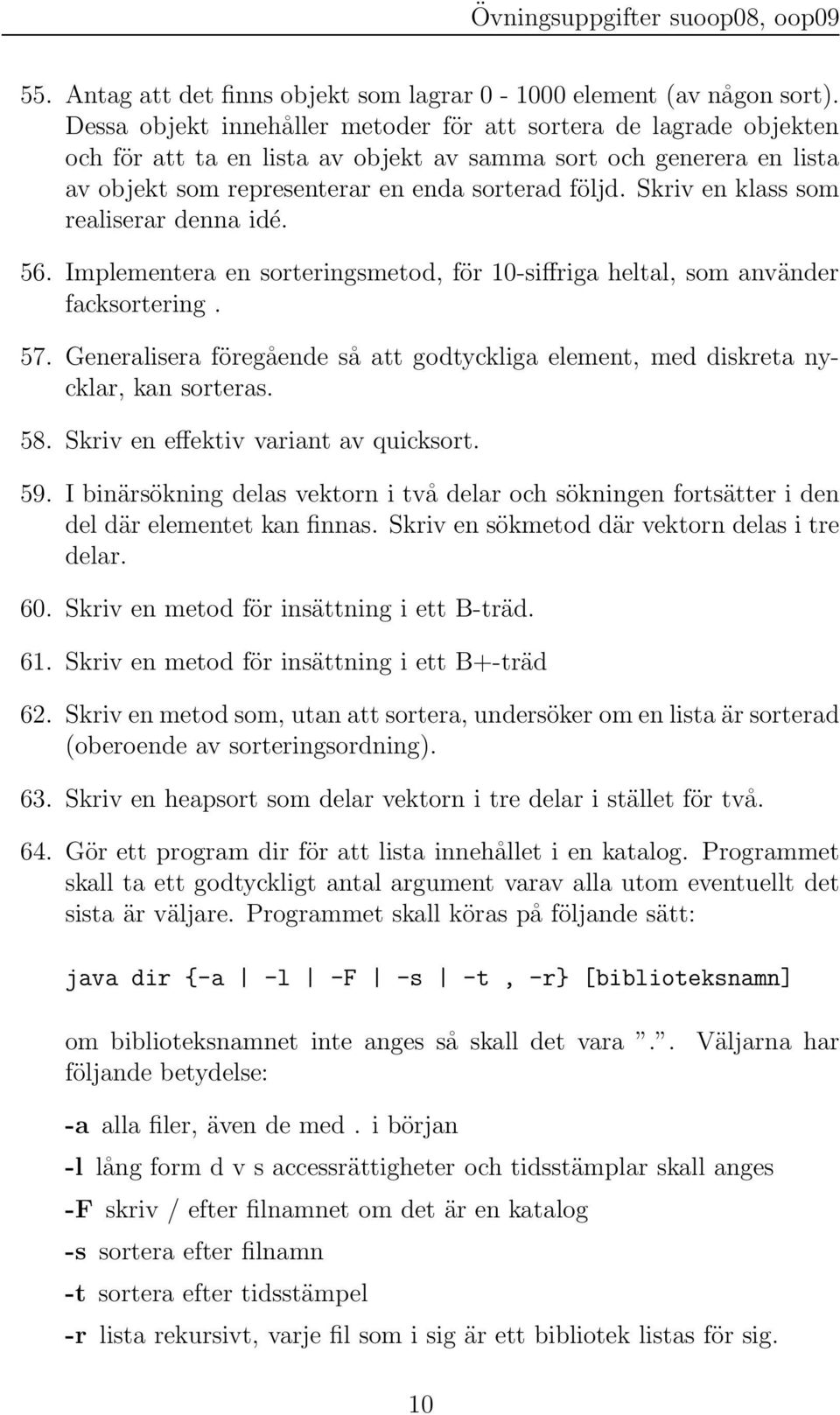 Skriv en klass som realiserar denna idé. 56. Implementera en sorteringsmetod, för 10-siffriga heltal, som använder facksortering. 57.